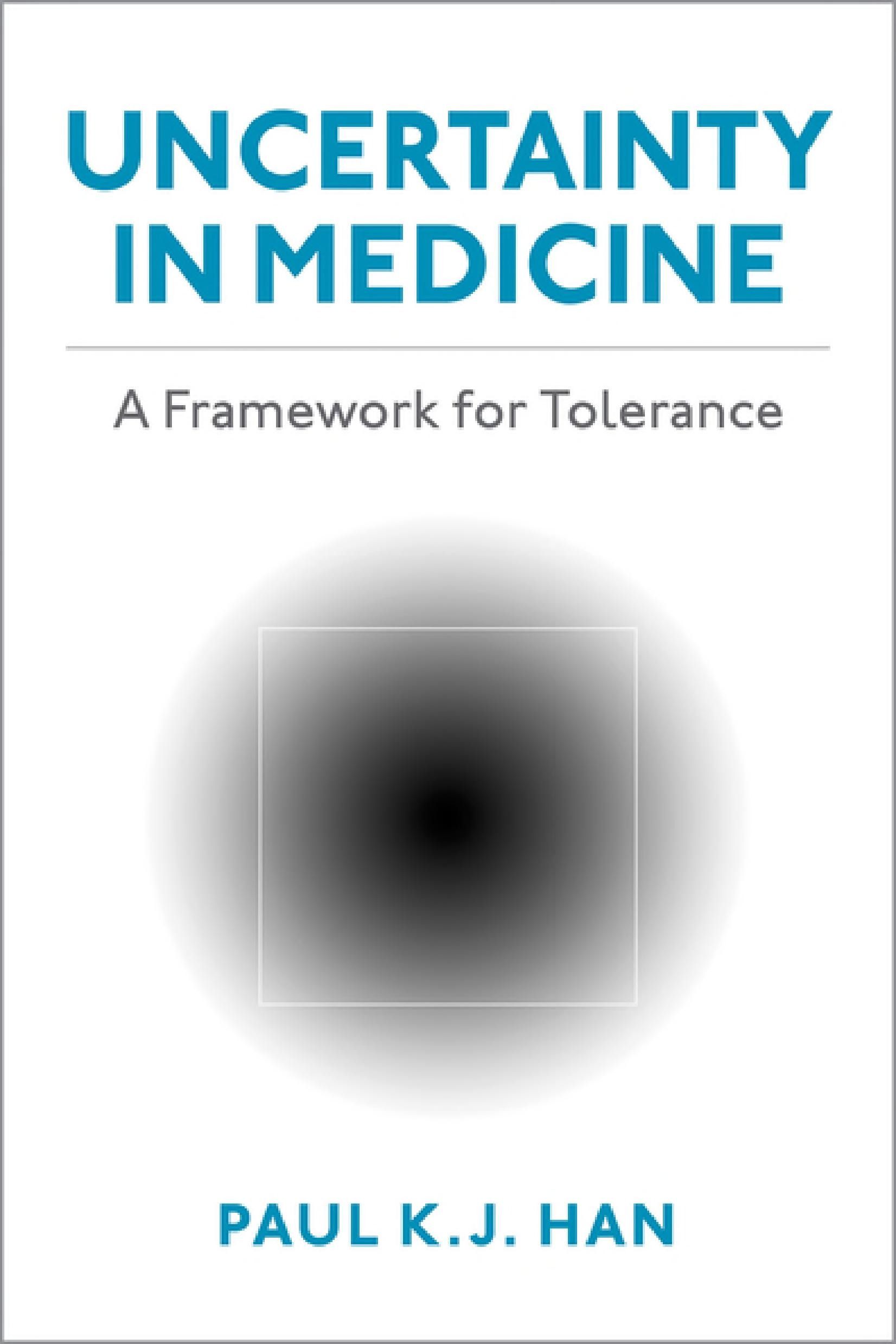 Cover of 'Uncertainty in Medicine: A Framework for Tolerance' by Paul K J Han Cover of 'Uncertainty in Medicine: A Framework for Tolerance' by Paul K J Han