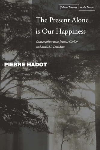 Cover of 'The Present Alone is Our Happiness: Conversations with Jeannie Carlier and Arnold I. Davidson' by Pierre Hadot Cover of 'The Present Alone is Our Happiness: Conversations with Jeannie Carlier and Arnold I. Davidson' by Pierre Hadot