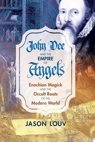 Cover of 'John Dee and the Empire of Angels: Enochian Magick and the Occult Roots of the Modern World' by Jason Louv Cover of 'John Dee and the Empire of Angels: Enochian Magick and the Occult Roots of the Modern World' by Jason Louv