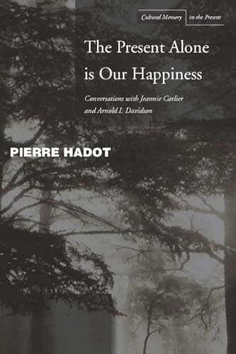Cover of 'The Present Alone is Our Happiness: Conversations with Jeannie Carlier and Arnold I. Davidson' by Pierre Hadot, Marc Djaballah (Translator), Arnold I. Davidson, Jeannie Carlier Cover of 'The Present Alone is Our Happiness: Conversations with Jeannie Carlier and Arnold I. Davidson' by Pierre Hadot, Marc Djaballah (Translator), Arnold I. Davidson, Jeannie Carlier