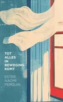 Cover of 'Tot alles in beweging komt' by Ester Naomi Perquin Cover of 'Tot alles in beweging komt' by Ester Naomi Perquin